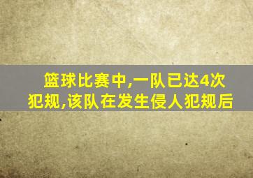 篮球比赛中,一队已达4次犯规,该队在发生侵人犯规后