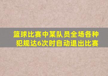 篮球比赛中某队员全场各种犯规达6次时自动退出比赛