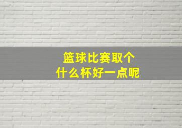 篮球比赛取个什么杯好一点呢