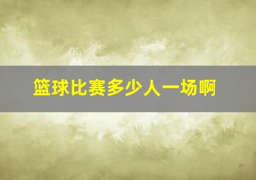 篮球比赛多少人一场啊