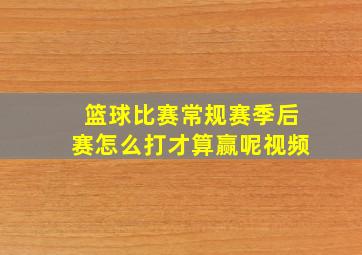 篮球比赛常规赛季后赛怎么打才算赢呢视频