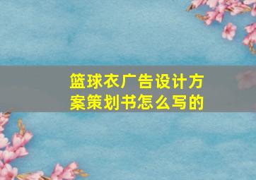 篮球衣广告设计方案策划书怎么写的