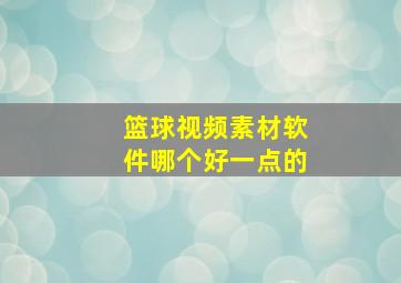 篮球视频素材软件哪个好一点的