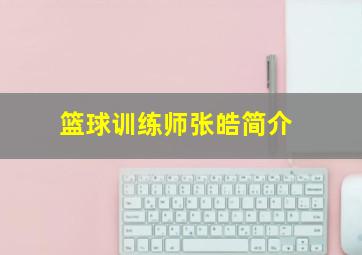 篮球训练师张皓简介