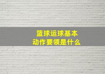 篮球运球基本动作要领是什么