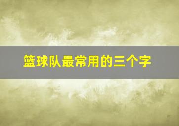 篮球队最常用的三个字