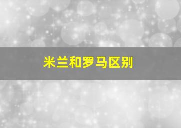 米兰和罗马区别