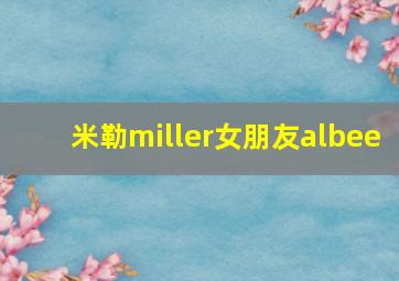 米勒miller女朋友albee