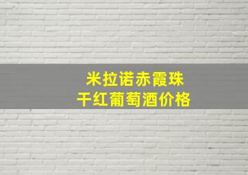 米拉诺赤霞珠干红葡萄酒价格