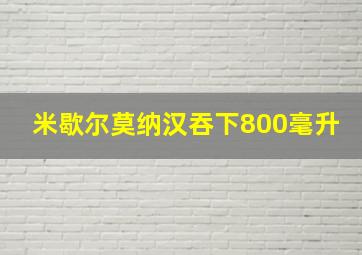 米歇尔莫纳汉吞下800毫升