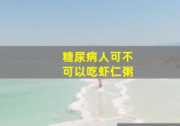 糖尿病人可不可以吃虾仁粥