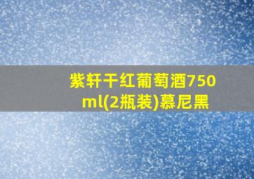 紫轩干红葡萄酒750ml(2瓶装)慕尼黑