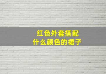 红色外套搭配什么颜色的裙子