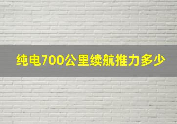 纯电700公里续航推力多少