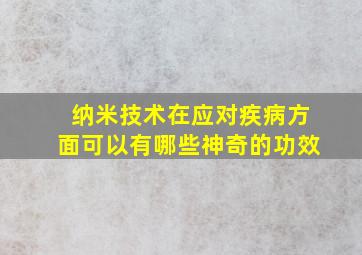 纳米技术在应对疾病方面可以有哪些神奇的功效