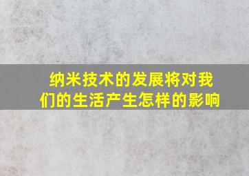 纳米技术的发展将对我们的生活产生怎样的影响