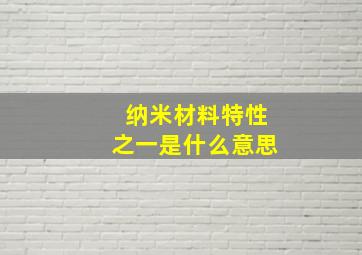 纳米材料特性之一是什么意思