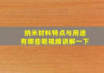 纳米材料特点与用途有哪些呢视频讲解一下