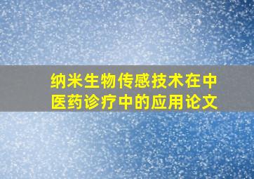 纳米生物传感技术在中医药诊疗中的应用论文