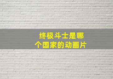 终极斗士是哪个国家的动画片