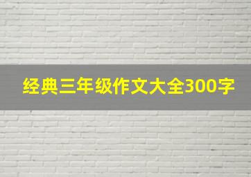 经典三年级作文大全300字