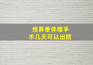 经鼻垂体瘤手术几天可以出院