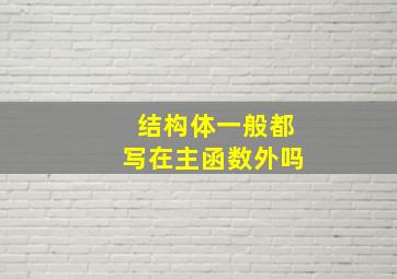 结构体一般都写在主函数外吗