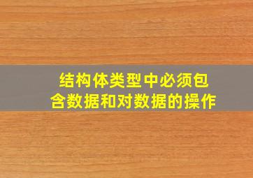 结构体类型中必须包含数据和对数据的操作