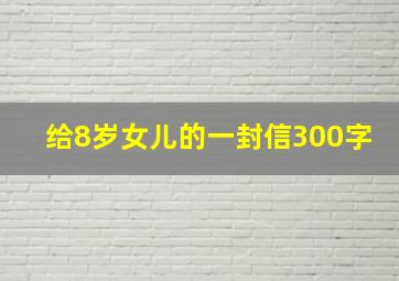 给8岁女儿的一封信300字