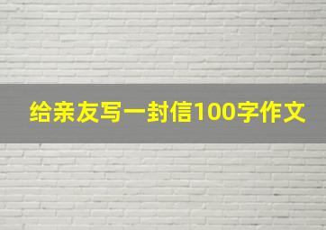 给亲友写一封信100字作文