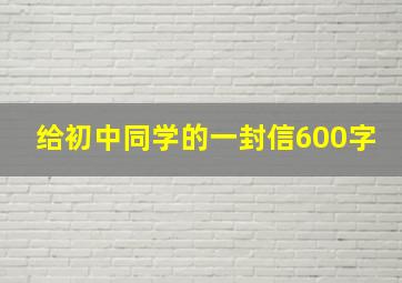 给初中同学的一封信600字