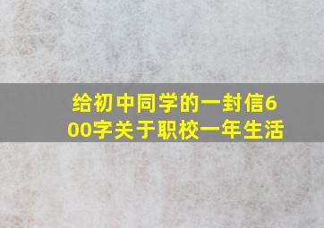 给初中同学的一封信600字关于职校一年生活