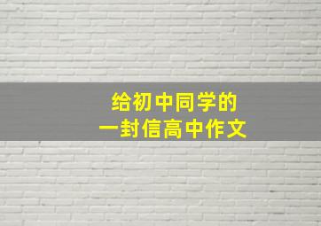 给初中同学的一封信高中作文