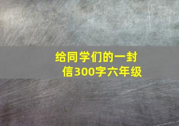 给同学们的一封信300字六年级