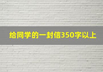 给同学的一封信350字以上