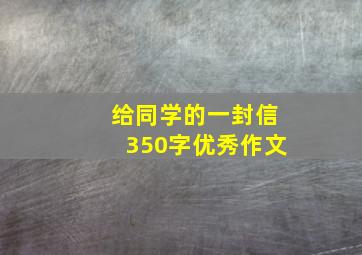 给同学的一封信350字优秀作文