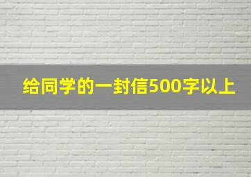 给同学的一封信500字以上