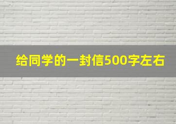 给同学的一封信500字左右