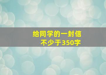 给同学的一封信不少于350字