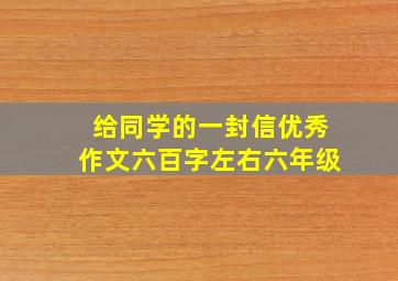 给同学的一封信优秀作文六百字左右六年级