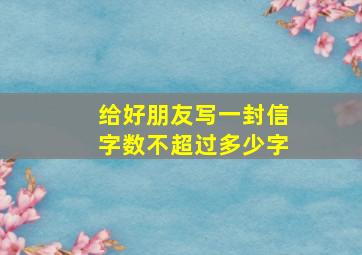 给好朋友写一封信字数不超过多少字