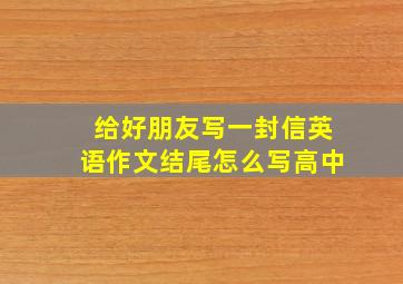 给好朋友写一封信英语作文结尾怎么写高中