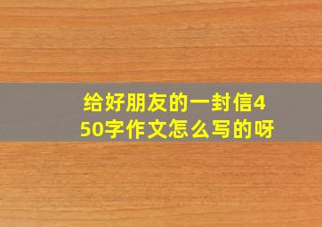 给好朋友的一封信450字作文怎么写的呀