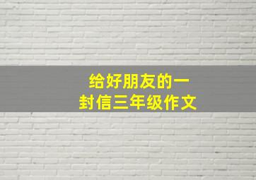 给好朋友的一封信三年级作文