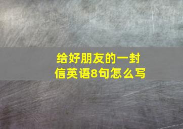 给好朋友的一封信英语8句怎么写