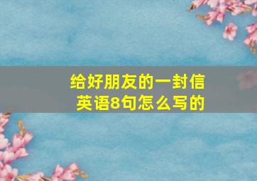 给好朋友的一封信英语8句怎么写的