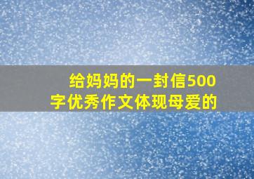 给妈妈的一封信500字优秀作文体现母爱的