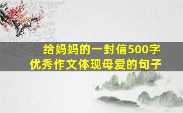 给妈妈的一封信500字优秀作文体现母爱的句子