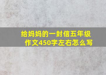 给妈妈的一封信五年级作文450字左右怎么写