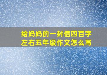 给妈妈的一封信四百字左右五年级作文怎么写